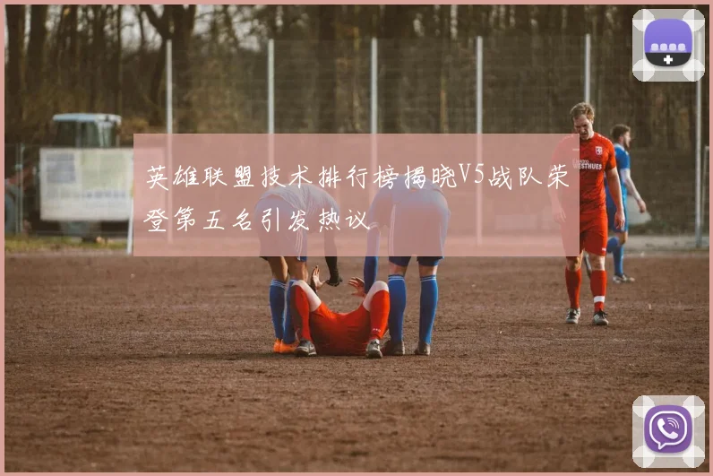 英雄联盟技术排行榜揭晓V5战队荣登第五名引发热议