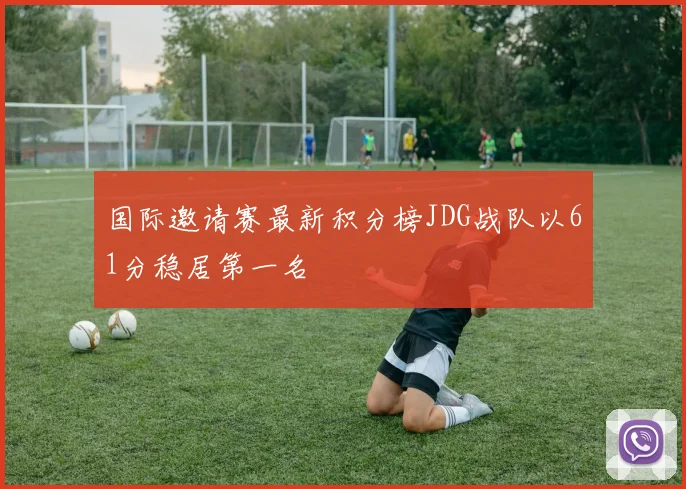 国际邀请赛最新积分榜JDG战队以61分稳居第一名