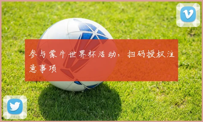 参与蒙牛世界杯活动，扫码授权注意事项